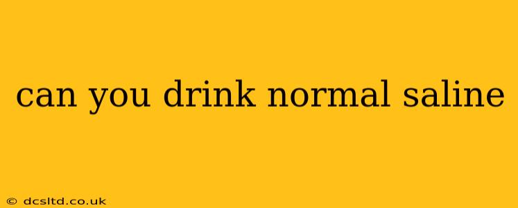 can you drink normal saline