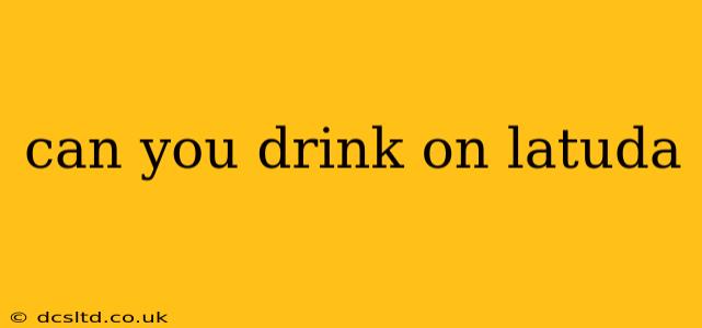 can you drink on latuda