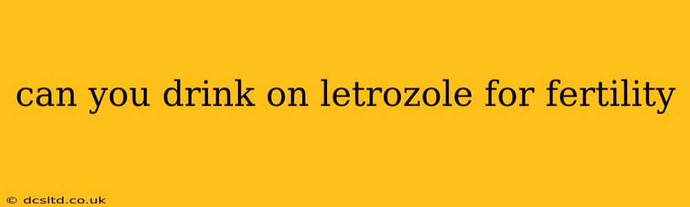 can you drink on letrozole for fertility