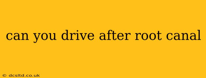 can you drive after root canal
