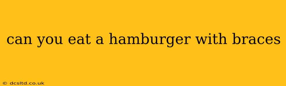 can you eat a hamburger with braces