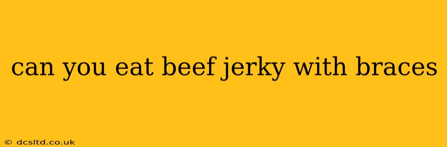 can you eat beef jerky with braces