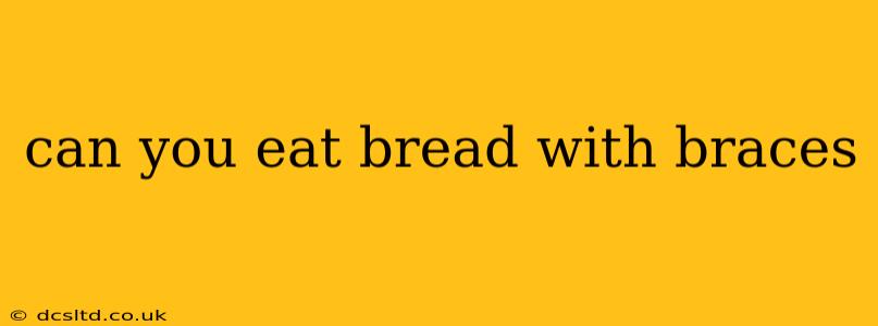 can you eat bread with braces