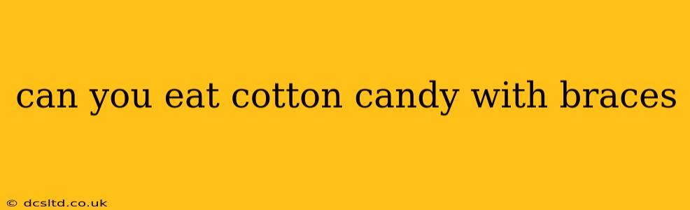 can you eat cotton candy with braces