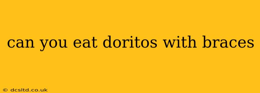can you eat doritos with braces
