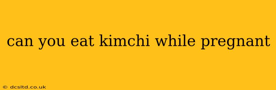 can you eat kimchi while pregnant