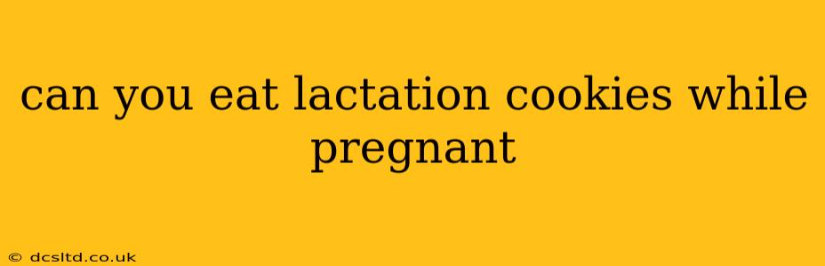 can you eat lactation cookies while pregnant
