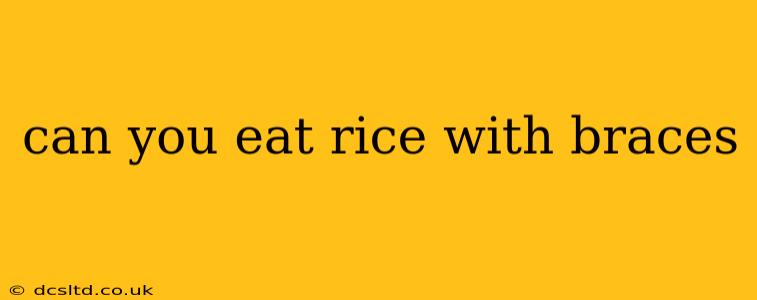 can you eat rice with braces