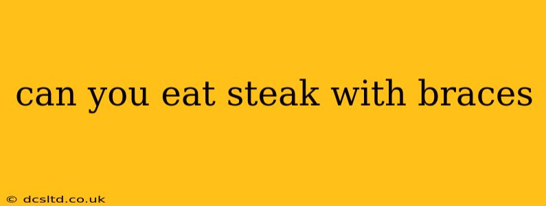 can you eat steak with braces