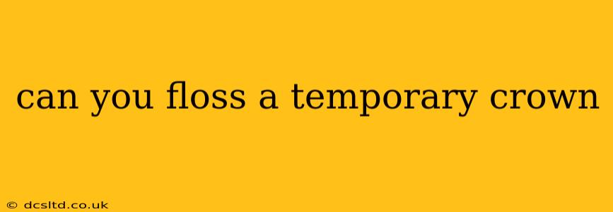 can you floss a temporary crown