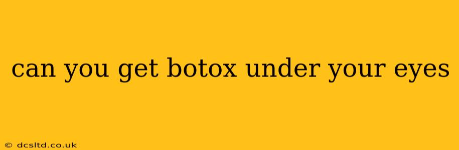 can you get botox under your eyes