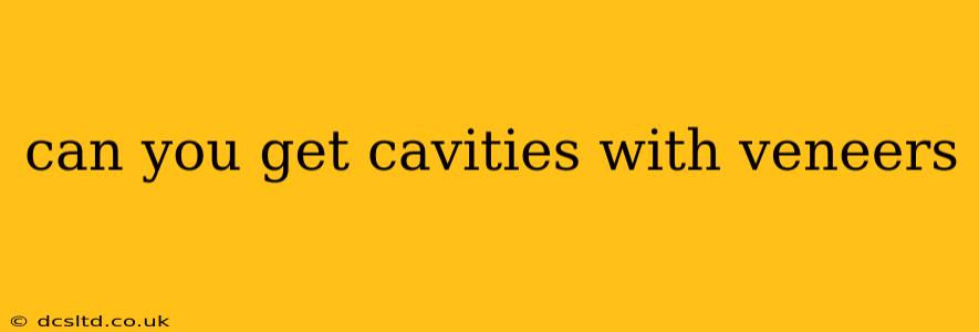 can you get cavities with veneers