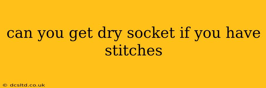 can you get dry socket if you have stitches