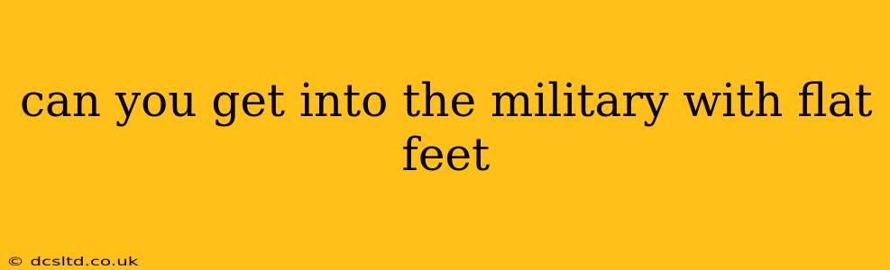 can you get into the military with flat feet