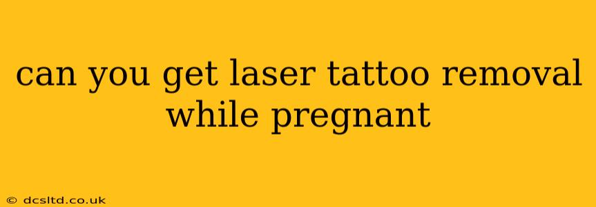 can you get laser tattoo removal while pregnant