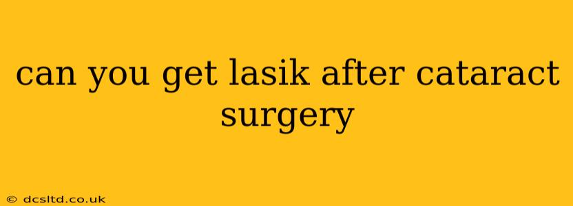 can you get lasik after cataract surgery