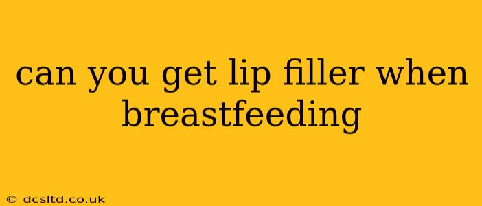 can you get lip filler when breastfeeding