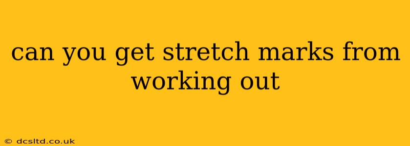 can you get stretch marks from working out