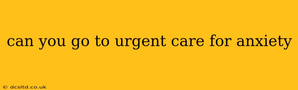 can you go to urgent care for anxiety