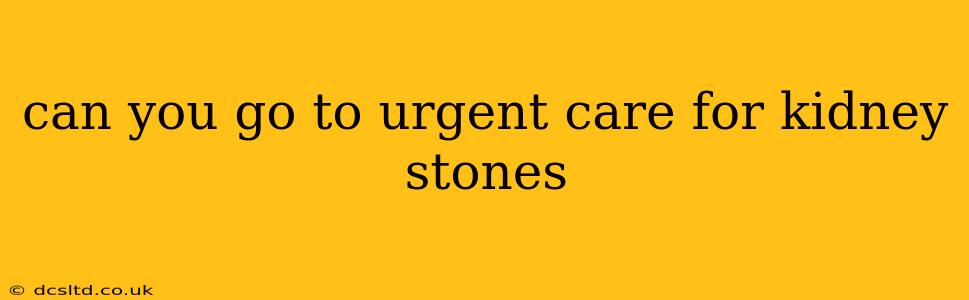 can you go to urgent care for kidney stones