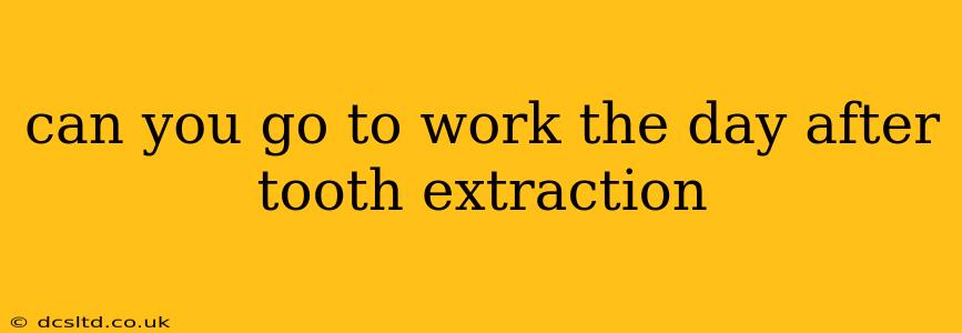 can you go to work the day after tooth extraction