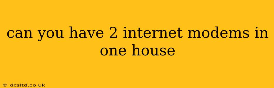 can you have 2 internet modems in one house
