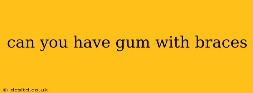 can you have gum with braces
