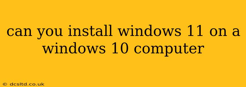 can you install windows 11 on a windows 10 computer