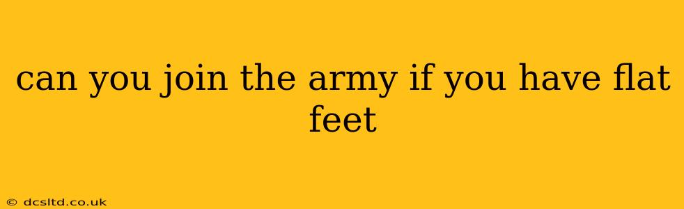 can you join the army if you have flat feet