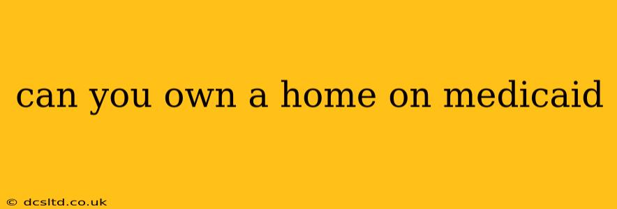 can you own a home on medicaid
