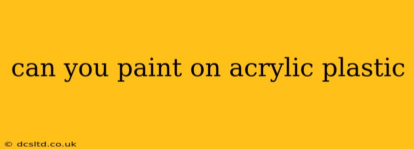 can you paint on acrylic plastic
