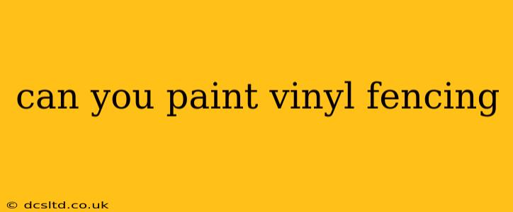 can you paint vinyl fencing