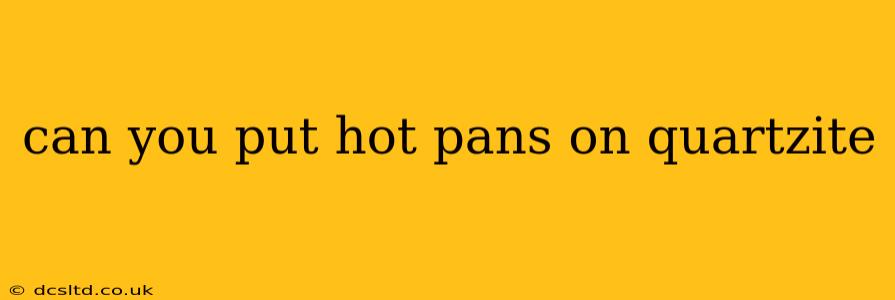 can you put hot pans on quartzite