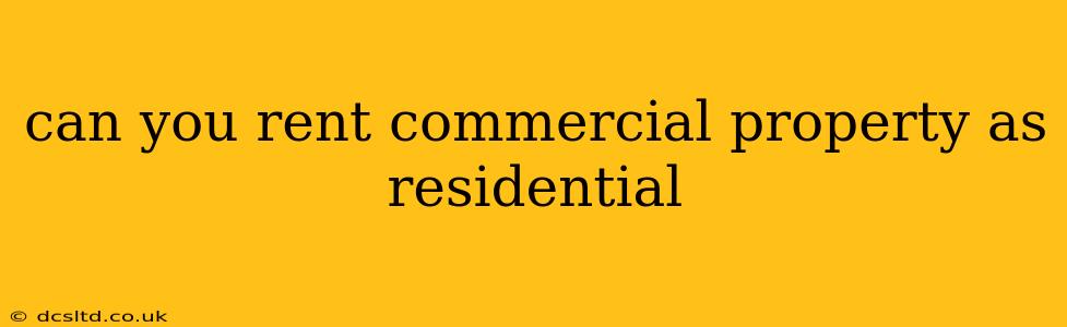 can you rent commercial property as residential