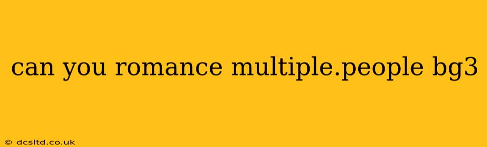 can you romance multiple.people bg3