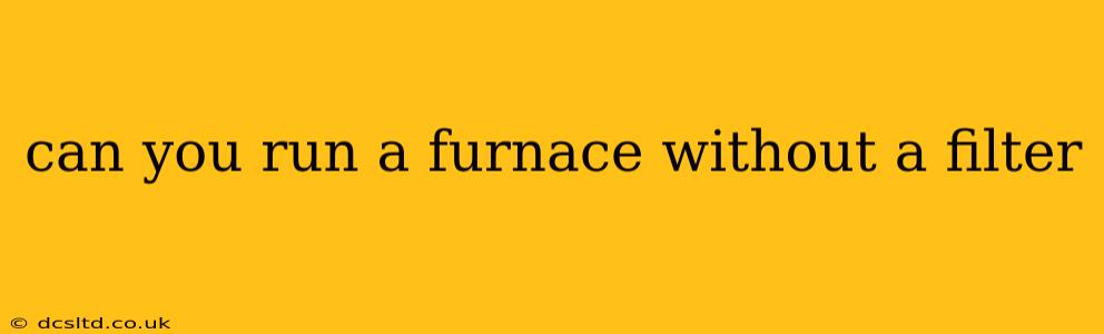 can you run a furnace without a filter