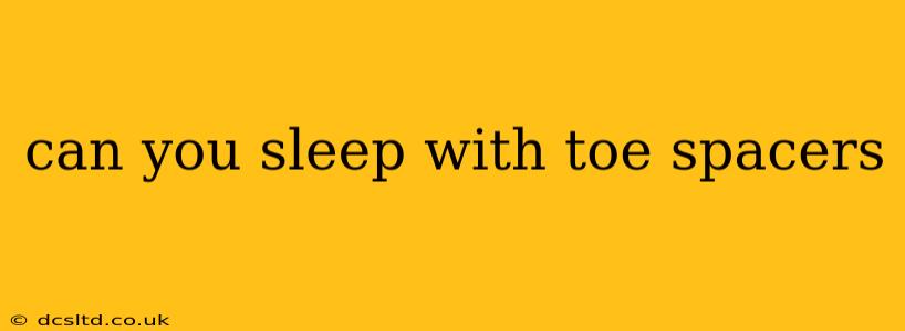 can you sleep with toe spacers