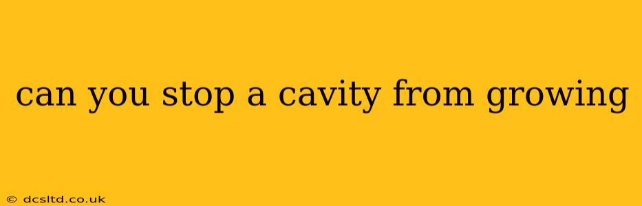 can you stop a cavity from growing