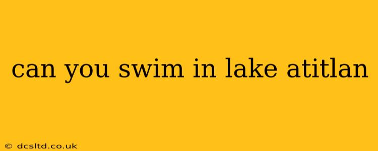 can you swim in lake atitlan