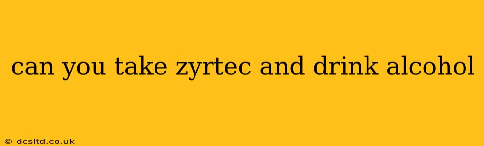 can you take zyrtec and drink alcohol