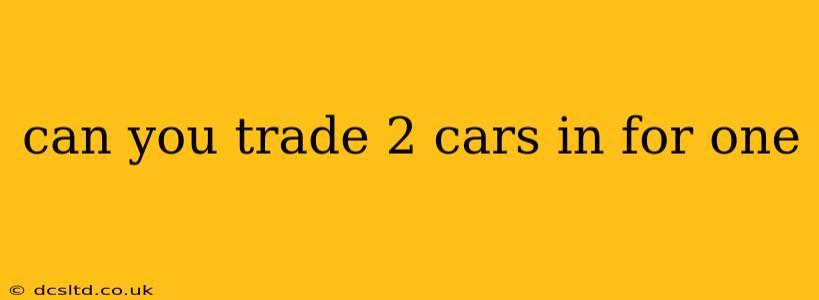 can you trade 2 cars in for one