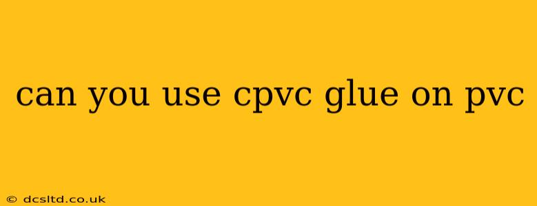 can you use cpvc glue on pvc