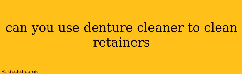 can you use denture cleaner to clean retainers