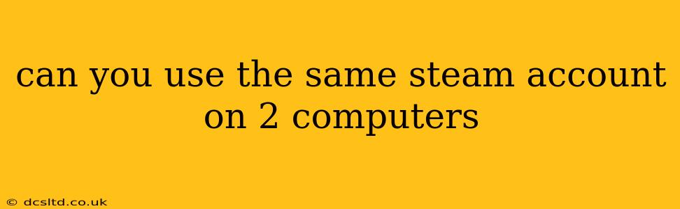 can you use the same steam account on 2 computers