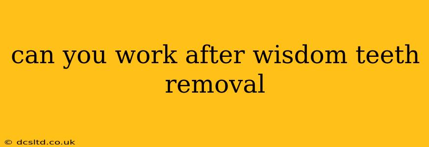 can you work after wisdom teeth removal