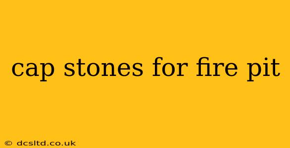 cap stones for fire pit