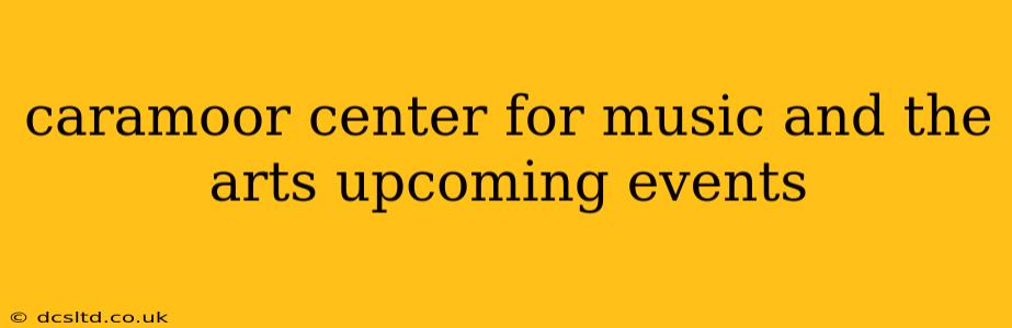 caramoor center for music and the arts upcoming events