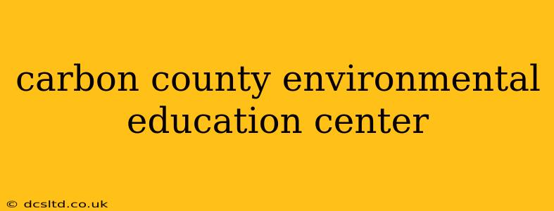 carbon county environmental education center