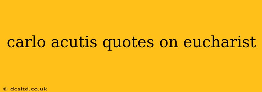 carlo acutis quotes on eucharist