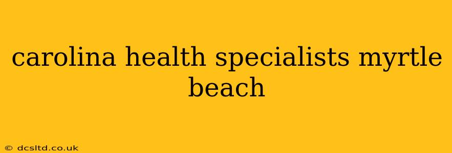 carolina health specialists myrtle beach